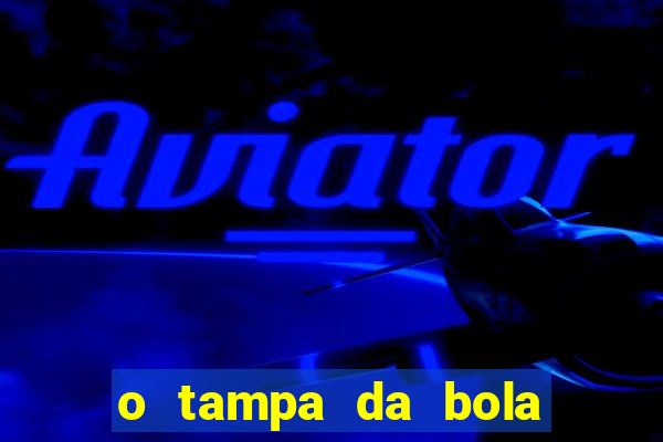 o tampa da bola ao vivo hoje